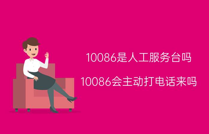 10086是人工服务台吗 10086会主动打电话来吗？